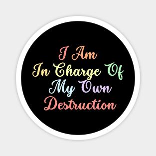 I Am In Charge Of My Own Destruction Magnet